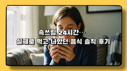 속쓰림 24시간… 제가 실제로 먹고 나았던 음식 솔직 후기